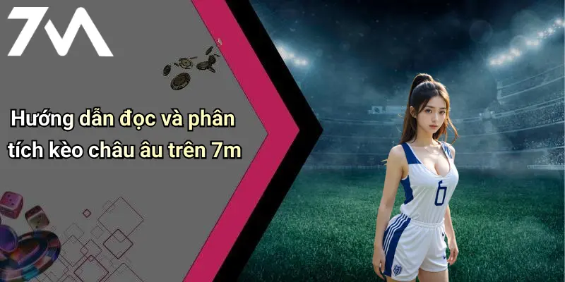 Hướng dẫn đọc và phân tích kèo châu âu trên 7m