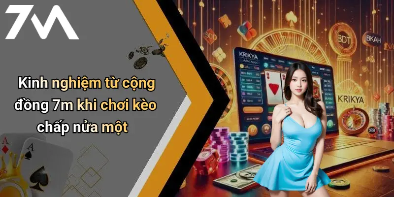 Kinh nghiệm từ cộng đồng 7m khi chơi kèo chấp nửa một