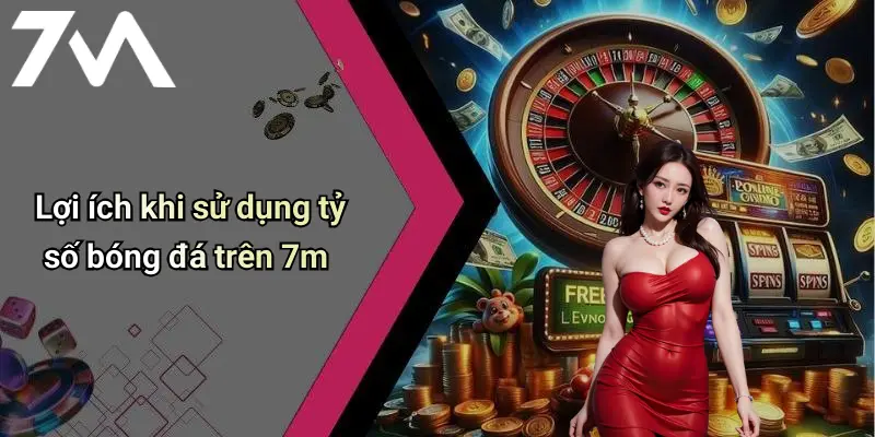 Lợi ích khi sử dụng tỷ số bóng đá trên 7m