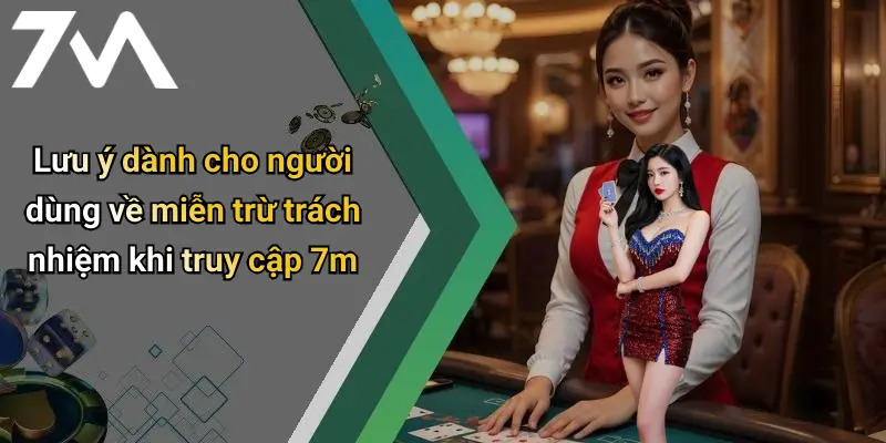 Lưu ý dành cho người dùng về miễn trừ trách nhiệm khi truy cập 7m