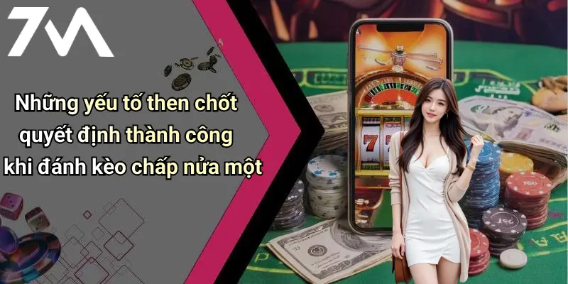 Những yếu tố then chốt quyết định thành công khi đánh kèo chấp nửa một