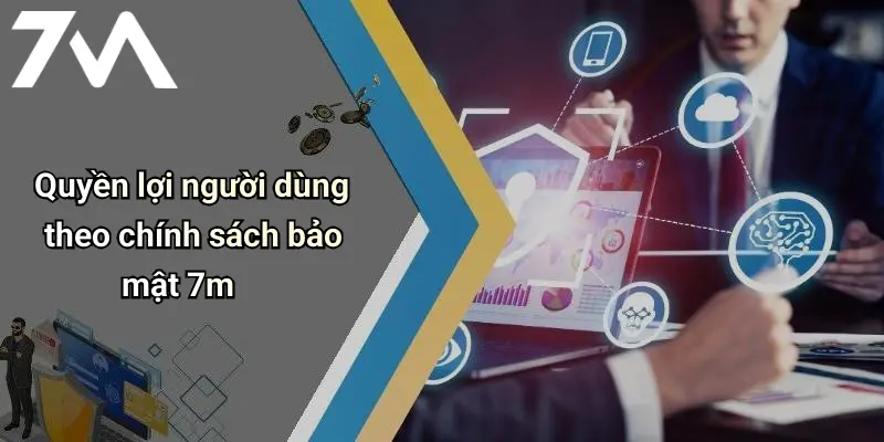 Quyền lợi người dùng theo chính sách bảo mật 7m