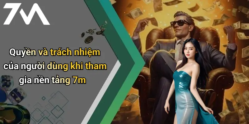 Quyền và trách nhiệm của người dùng khi tham gia nền tảng 7m