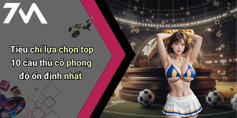 Tiêu chí lựa chọn top 10 cầu thủ có phong độ ổn định nhất