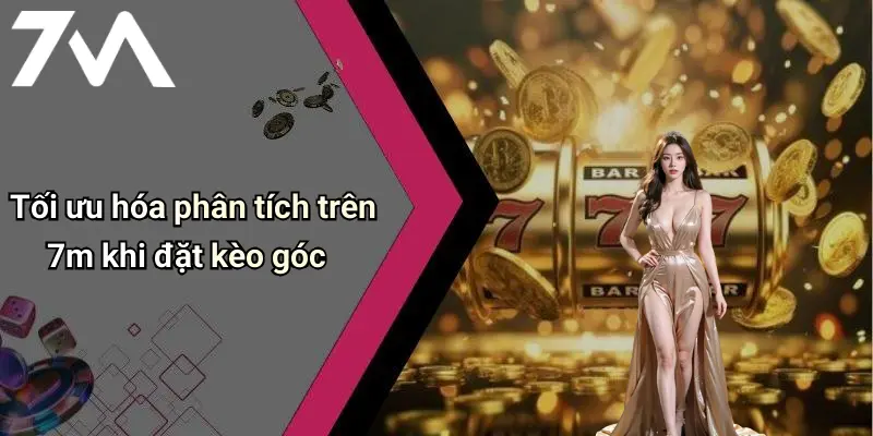 Tối ưu hóa phân tích trên 7m khi đặt kèo góc