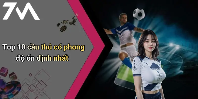 Top 10 cầu thủ có phong độ ổn định nhất