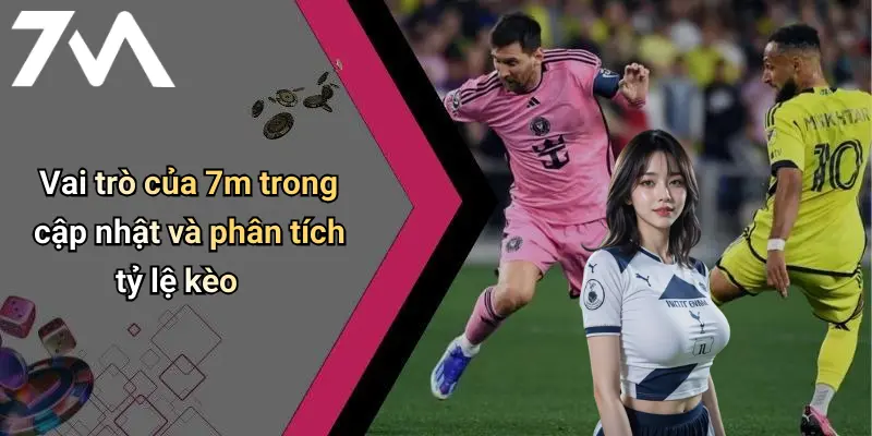 Vai trò của 7m trong cập nhật và phân tích tỷ lệ kèo