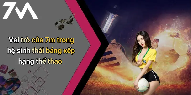 Vai trò của 7m trong hệ sinh thái bảng xếp hạng thể thao
