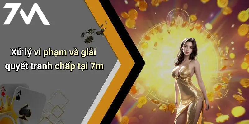 Xử lý vi phạm và giải quyết tranh chấp tại 7m