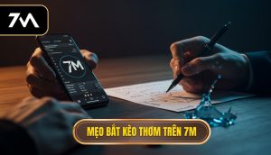 Mẹo bắt kèo thơm trên 7M
