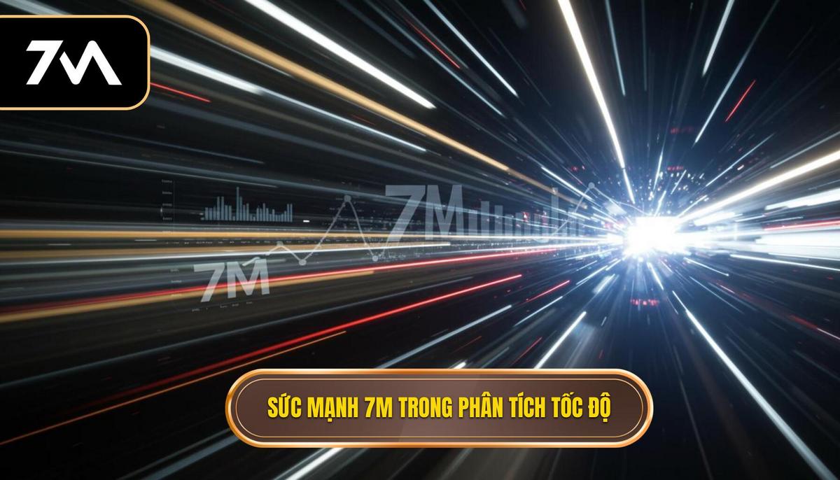 Phần 1_ Hiểu rõ sức mạnh của 7M trong việc phân tích tốc độ