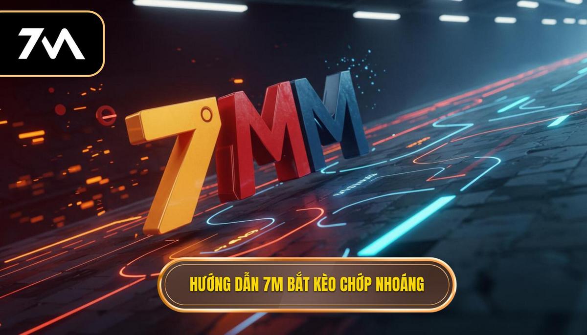 Phần 2_ Hướng dẫn sử dụng 7M để bắt kèo chớp nhoáng – Các bước cơ bản
