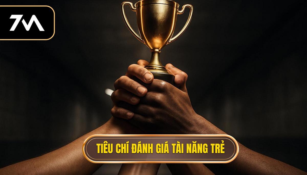 Những tiêu chí đánh giá một tài năng trẻ thực thụ