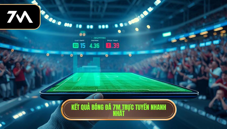 Kết quả bóng đá 7m trực tuyến nhanh nhất