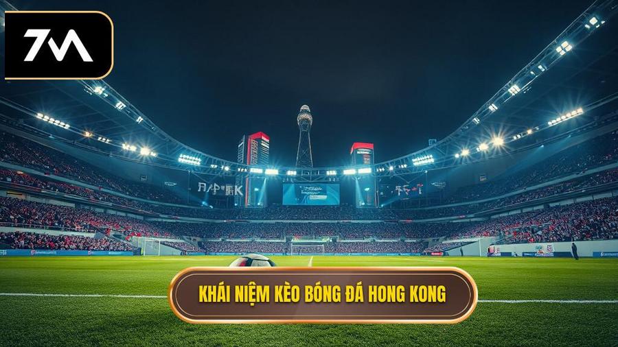 Kèo bóng đá Hong Kong là gì? Định nghĩa và đặc điểm cốt lõi