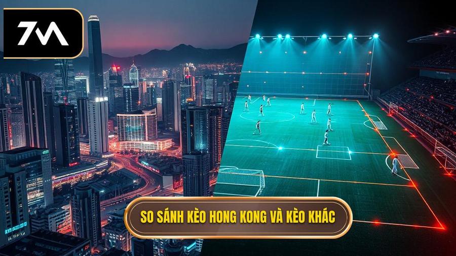 So sánh kèo bóng đá Hong Kong với các loại kèo khác
