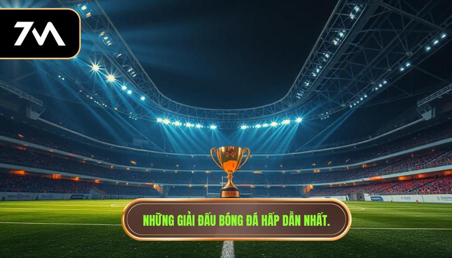 Các giải đấu hàng đầu không thể bỏ qua